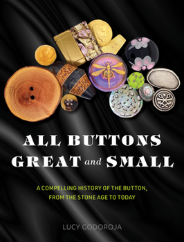 Hardcover All Buttons Great and Small: A Compelling History of the Button, from the Stone Age to Today Book