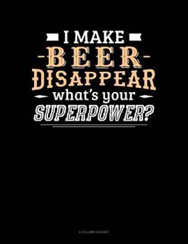 Paperback I Make Beer Disappear What's Your Superpower: 8 Column Ledger Book