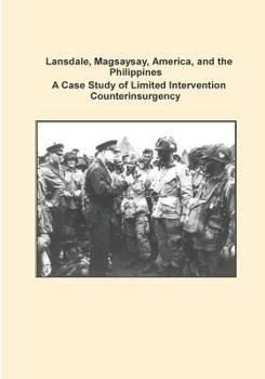 Paperback Lansdale, Magsaysay, America, and the Philippines A Case Study of Limited Intervention Counterinsurgency Book