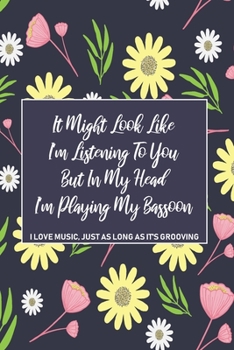 It Might Look Like I'm Listening To You But In My Head I'm Playing My Bassoon: 2 questions Notebook,  For Musical Instrument and Music Themed lovers and fans cute gift