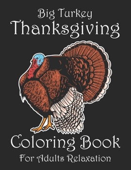 Paperback Big Turkey Thanksgiving Coloring Book For Adults Relaxation: This Funny Happy Thanksgiving Coloring Book For Adults Men and Women. Happy Thanksgiving Book