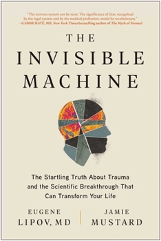 Paperback The Invisible Machine: The Startling Truth about Trauma and the Scientific Breakthrough That Can Transform Your Life Book