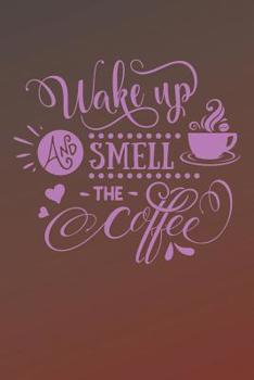 Paperback Wake Up and Smell The Coffee: Coffee Lover Logbook (Funny Quote Cover for Caffeine Drinkers) Book