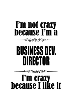Paperback I'm Not Crazy Because I'm A Business Dev. Director I'm Crazy Because I like It: Awesome Business Dev. Director Notebook, Business Development Chief/Pr Book