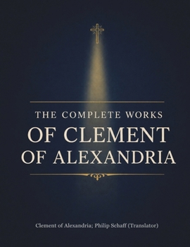 The Complete Works of Clement of Alexandria