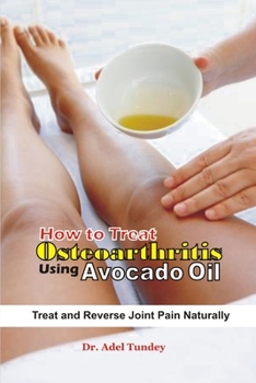 Paperback How to Treat Osteoarthritis using Avocado Oil: Treat and Reverse pain Naturally Book