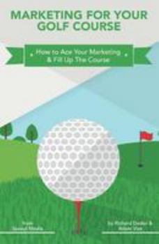 Paperback Marketing for Your Golf Course: How to Ace Your Marketing & Fill Up The Course Book