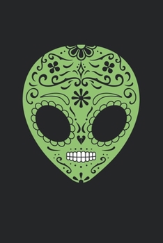 Alien Sugar Skull Notebook: Mexican Day of the Dead Alien Head Dia de los Muertos Journal Gift