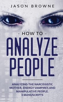 Paperback How to Analyze People: Analyzing the Narcissistic Mother, Energy Vampire and Manipulative People. 3 Manuscripts Book