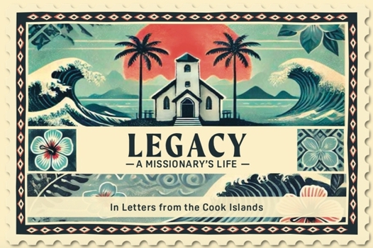 Legacy a Missionary's Life: In Letters from the Cook Islands
