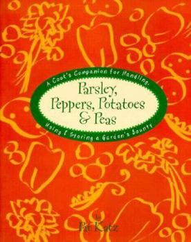 Paperback Parsley, Peppers, Potatoes & Peas: A Cook's Companion for Handling, Using & Storing a Garden's Bounty Book