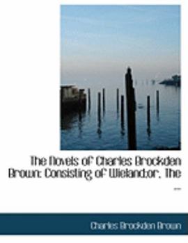 Paperback The Novels of Charles Brockden Brown: Consisting of Wieland;or, the ... (Large Print Edition) [Large Print] Book