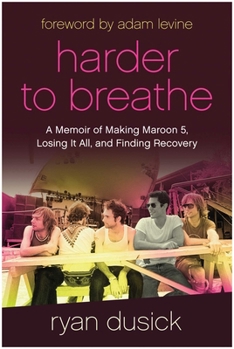 Hardcover Harder to Breathe: A Memoir of Making Maroon 5, Losing It All, and Finding Recovery Book