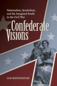 Paperback Confederate Visions: Nationalism, Symbolism, and the Imagined South in the Civil War Book