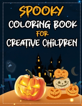 Spooky Coloring Book For Creative Children: BEST GIFT IDEA FOR HALLOWEEN, Witches, Ghosts, Pumpkins, Haunted Houses, and More Halloween Coloring Activity page For Kids