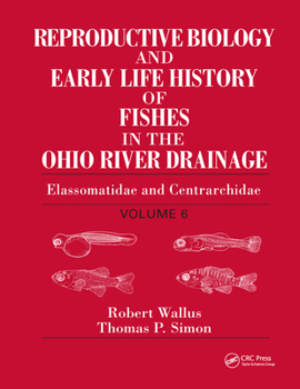 Paperback Reproductive Biology and Early Life History of Fishes in the Ohio River Drainage: Elassomatidae and Centrarchidae, Volume 6 Book