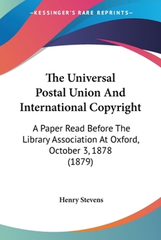 Paperback The Universal Postal Union And International Copyright: A Paper Read Before The Library Association At Oxford, October 3, 1878 (1879) Book
