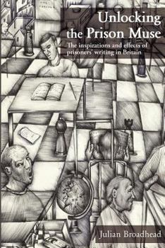 Paperback Unlocking The Prison Muse: The Inspirations And Effects Of Prisoners' Writing In Britain Book