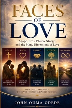 FACES OF LOVE: Agape, Eros, Phileo, Storge, and the Many Dimensions of Love