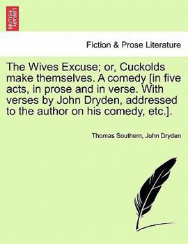 Paperback The Wives Excuse; Or, Cuckolds Make Themselves. a Comedy [In Five Acts, in Prose and in Verse. with Verses by John Dryden, Addressed to the Author on Book