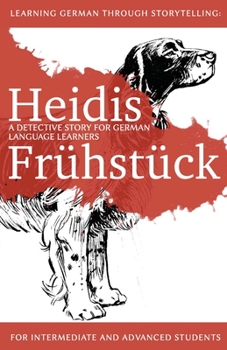 Paperback Learning German through Storytelling: Heidis Frühstück - a detective story for German language learners (for intermediate and advanced students) [German] Book