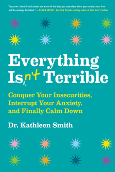Hardcover Everything Isn't Terrible: Conquer Your Insecurities, Interrupt Your Anxiety, and Finally Calm Down Book