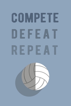 Paperback Compete, Defeat, Repeat.: 120 Blank Lined Pages 6*9 Volley ball Journal (Gift For Players And Coach) Book