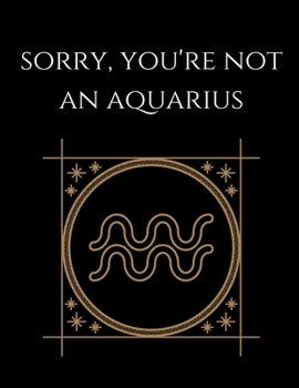 Paperback Sorry, You're not an Aquarius: Aquarius Notebook Astrology Horoscope Zodiac signs Book