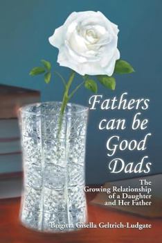 Paperback Fathers Can Be Good Dads: The Growing Relationship of a Daughter and Her Father Book