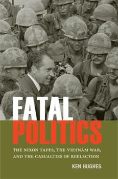 Hardcover Fatal Politics: The Nixon Tapes, the Vietnam War, and the Casualties of Reelection Book