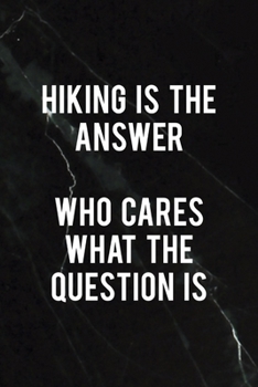 Hiking Is the Answer Who Cares What The Question Is: All Purpose 6x9 Blank Lined Notebook Journal Way Better Than A Card Trendy Unique Gift Black Stone Hiking