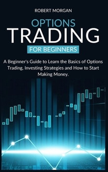 Hardcover Options Trading for Beginners: A Beginner's Guide to Learn the Basics of Options Trading, Investing Strategies and How to Start Making Money. Book
