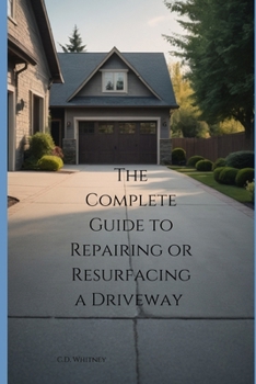 The Complete Guide to Repairing or Resurfacing a Driveway (Complete Home Upgrade Series)