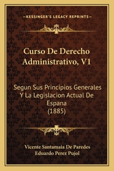 Paperback Curso De Derecho Administrativo, V1: Segun Sus Principios Generales Y La Legislacion Actual De Espana (1885) [Spanish] Book