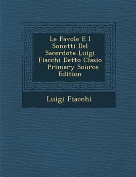 Paperback Le Favole E I Sonetti del Sacerdote Luigi Fiacchi Detto Clasio - Primary Source Edition [Italian] Book