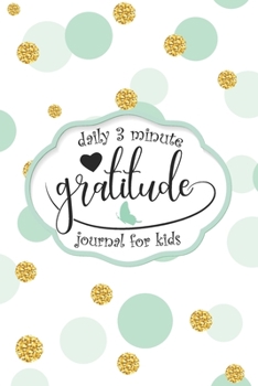 Daily 3 Minute Gratitude Journal for Kids: A Daily Journal with Prompts for Kids & Children to Practice Gratitude and Mindfulness