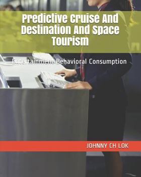 Paperback Predictive Cruise And Destination And Space Tourism: Entertainment Behavioral Consumption Book