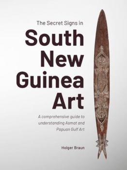Hardcover The Secret Signs in South New Guinea Art: A Comprehensive Guide to Understanding Asmat and Papuan Gulf Art Book