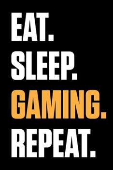 Paperback Eat. Sleep. Gaming. Repeat.: Funny Gaming Journal - 6"x 9" 120 Blank Lined Pages Notebook - Novelty Gift Idea For Gamers Book
