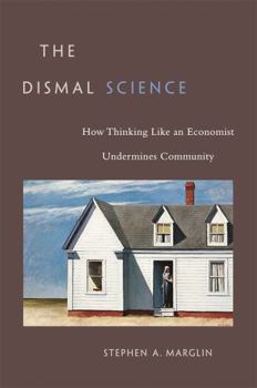 Paperback Dismal Science: How Thinking Like an Economist Undermines Community Book