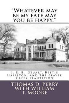 Paperback "Whatever may be my fate may you be happy.": J. E. B. Stuart, Bettie Hairston, and the Beaver Creek Plantation Book