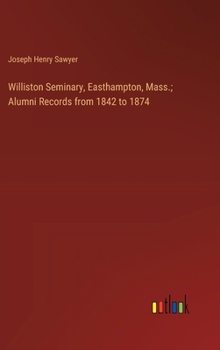 Hardcover Williston Seminary, Easthampton, Mass.; Alumni Records from 1842 to 1874 Book