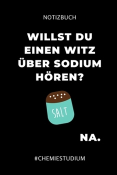 Notizbuch Willst Du Einen Witz �ber Sodium H�ren? Na.: A5 Studienplaner f�r Chemie Fans Geschenk fuer Studenten Semesterplaner zum Schulabschluss Semesterstart bestandene Pruefung Chemiker Studium