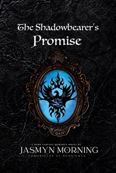 The Shadowbearer's Promise: A Dark Fantasy Romance, Book 3 (Chronicles of Song Crye)