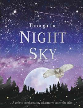 Hardcover Through the Night Sky: A Collection of Amazing Adventures Under the Stars Book