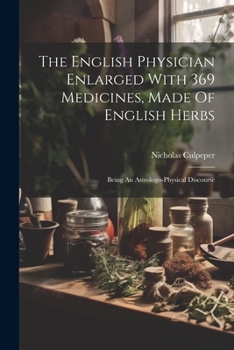 Paperback The English Physician Enlarged With 369 Medicines, Made Of English Herbs: Being An Astrologo-physical Discourse Book