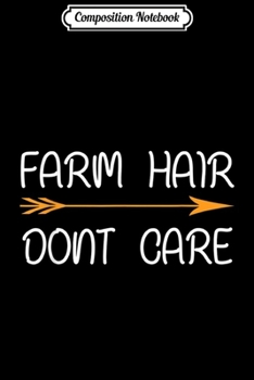 Composition Notebook: Farm Hair Don't Care Farmer Wife  Journal/Notebook Blank Lined Ruled 6x9 100 Pages