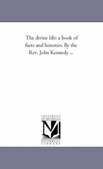 Paperback The Divine Life: A Book of Facts and Histories. by the Rev. John Kennedy ... Book