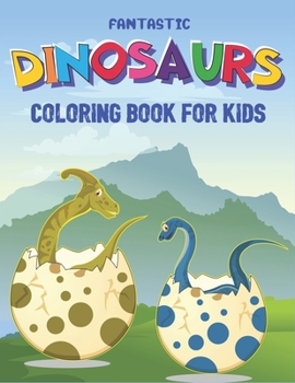 FANTASTIC DINOSAURS COLORING BOOK FOR KIDS: Fun and Learn, Amazing Dinosaur Coloring Activity Book, Adventure For Boys, Girls, Toddlers & Preschoolers, (Children activity books) unique gift for kids