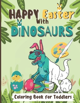 Paperback Happy Easter With Dinosaurs Coloring Book For Toddlers: A fun and Entertaining Coloring Book for Kids to Color Their Favourite Dinosaurs with Bunnies Book